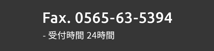 Fax.0565-63-5394 受付時間 24時間