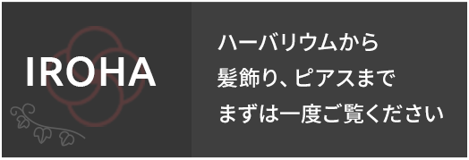 IROHA ハーバリウムから髪飾り、ピアスまでまずは一度ご覧ください